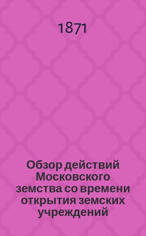 Обзор действий Московского земства со времени открытия земских учреждений
