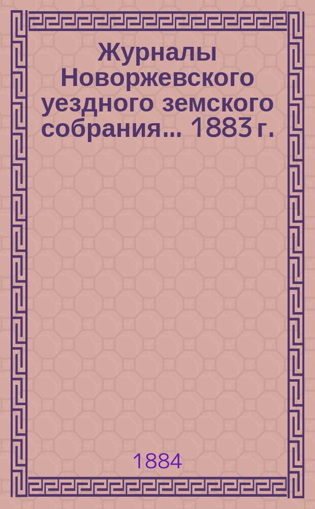 Журналы Новоржевского уездного земского собрания... 1883 г.