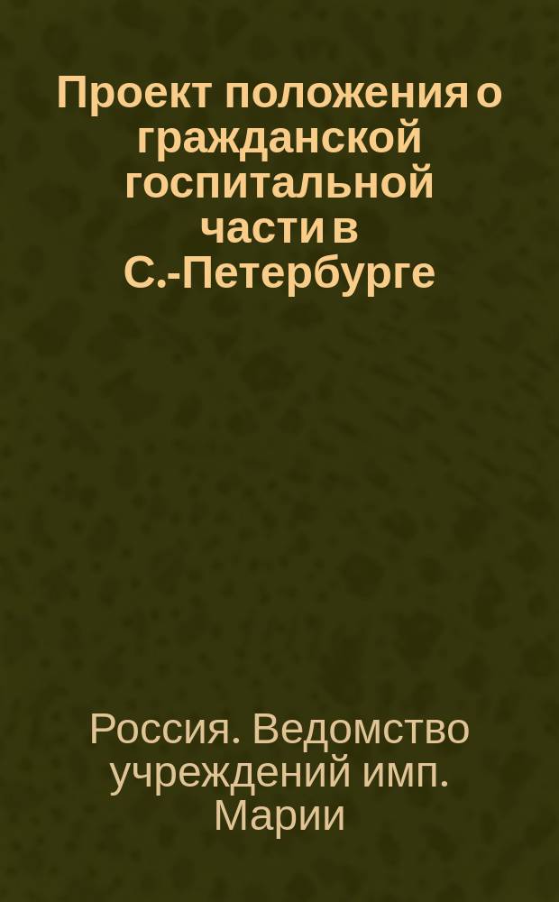 Проект положения о гражданской госпитальной части в С.-Петербурге