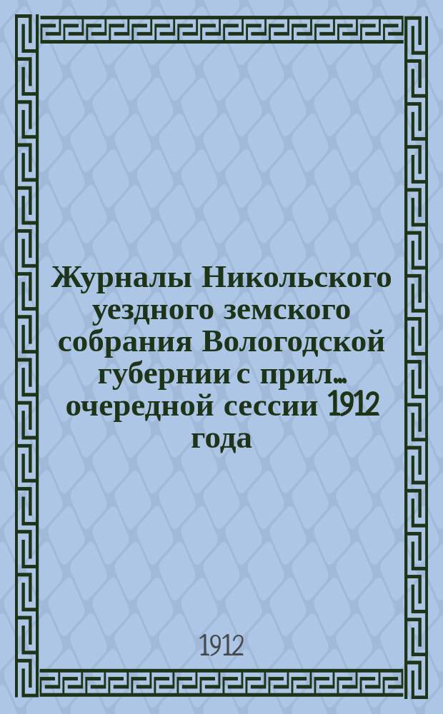 Журналы Никольского уездного земского собрания Вологодской губернии с прил. ... очередной сессии 1912 года