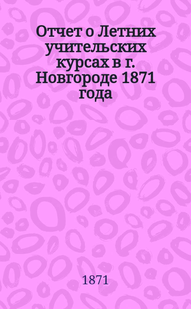 Отчет о Летних учительских курсах в г. Новгороде 1871 года