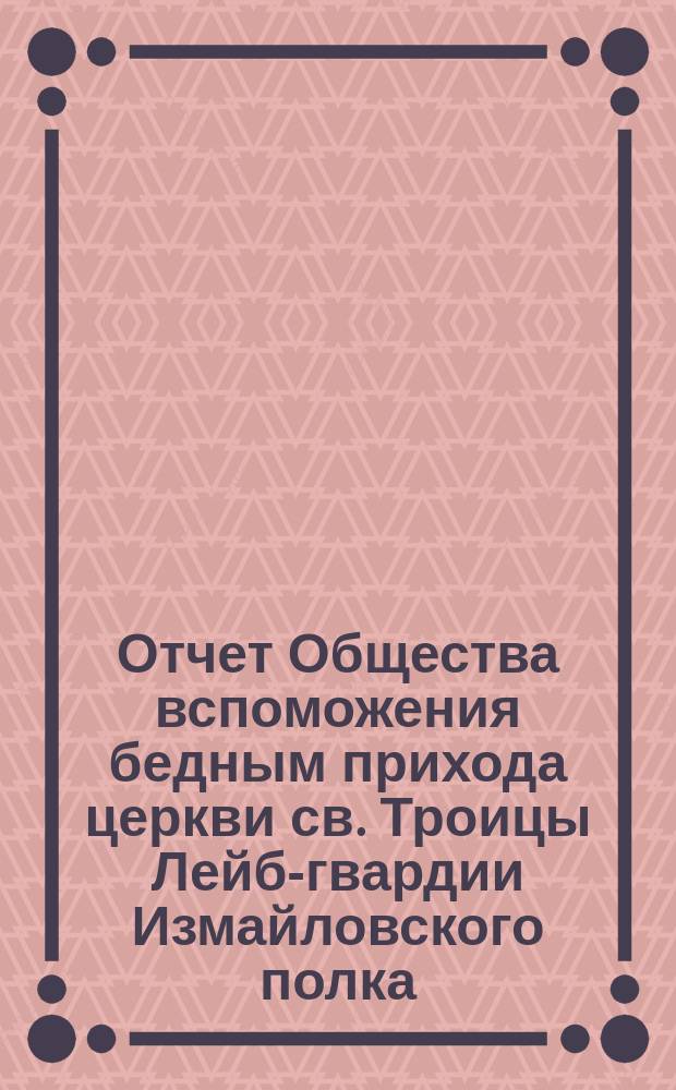 Отчет Общества вспоможения бедным прихода церкви св. Троицы Лейб-гвардии Измайловского полка ... ... с 1 ноября 1879 по 1 ноября 1880 г.
