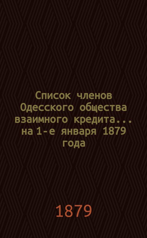 Список членов Одесского общества взаимного кредита... ... на 1-е января 1879 года