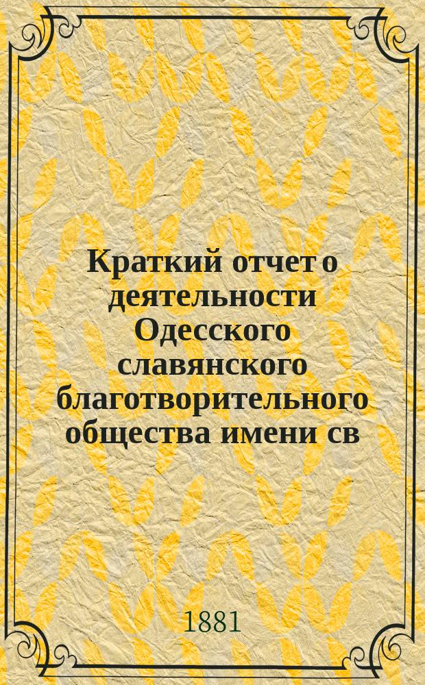 Краткий отчет о деятельности Одесского славянского благотворительного общества имени св. св. Кирилла и Мефодия... ... за 1880 год