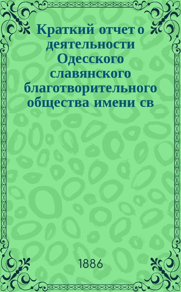 Краткий отчет о деятельности Одесского славянского благотворительного общества имени св. св. Кирилла и Мефодия... ... за 1885 г.