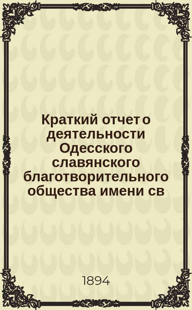 Краткий отчет о деятельности Одесского славянского благотворительного общества имени св. св. Кирилла и Мефодия... ... за 1893 г.