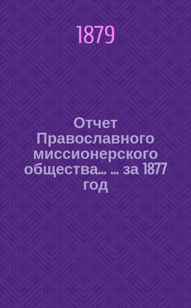 Отчет Православного миссионерского общества ... ... за 1877 год