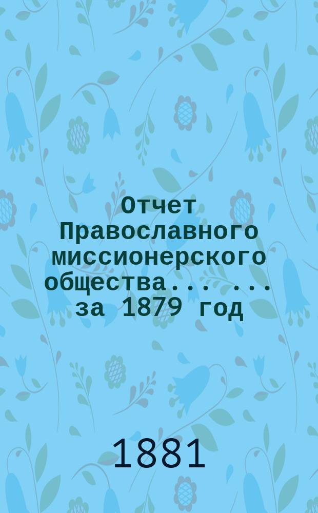 Отчет Православного миссионерского общества ... ... за 1879 год