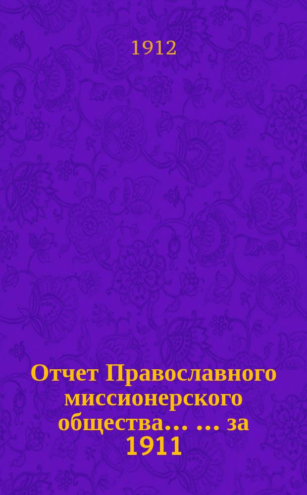 Отчет Православного миссионерского общества ... ... за 1911 (XLII его существования) год