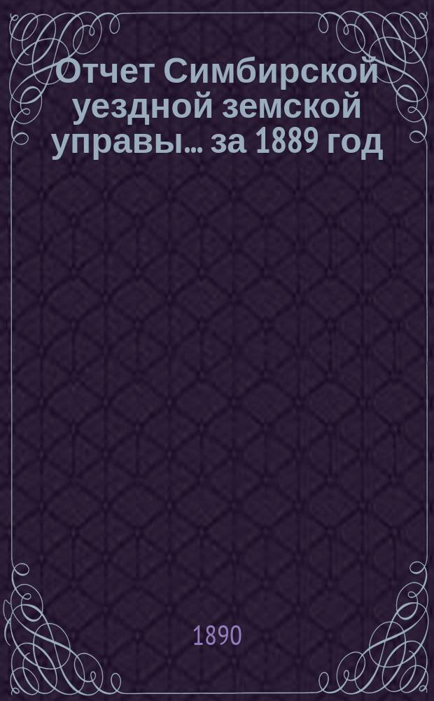 Отчет Симбирской уездной земской управы ... за 1889 год