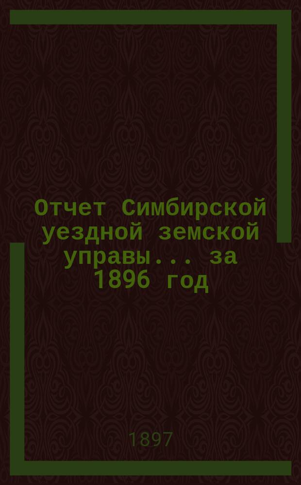 Отчет Симбирской уездной земской управы ... за 1896 год