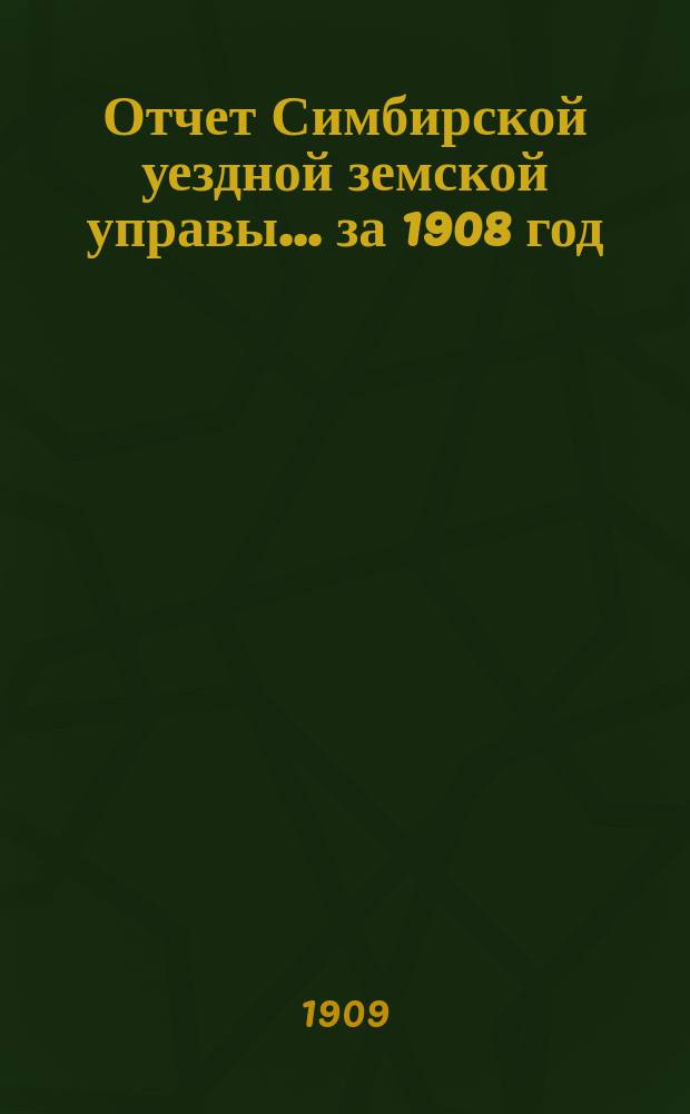 Отчет Симбирской уездной земской управы ... за 1908 год