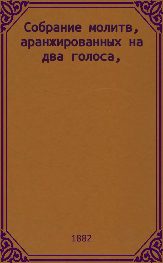 Собрание молитв, аранжированных на два голоса, (цифирной нотацией) для народных школ, старшим учителем пения Придворной певческой капеллы А. Рожновым