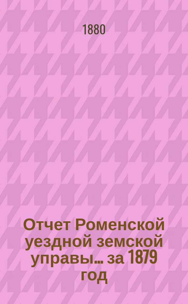 Отчет Роменской уездной земской управы ... за 1879 год