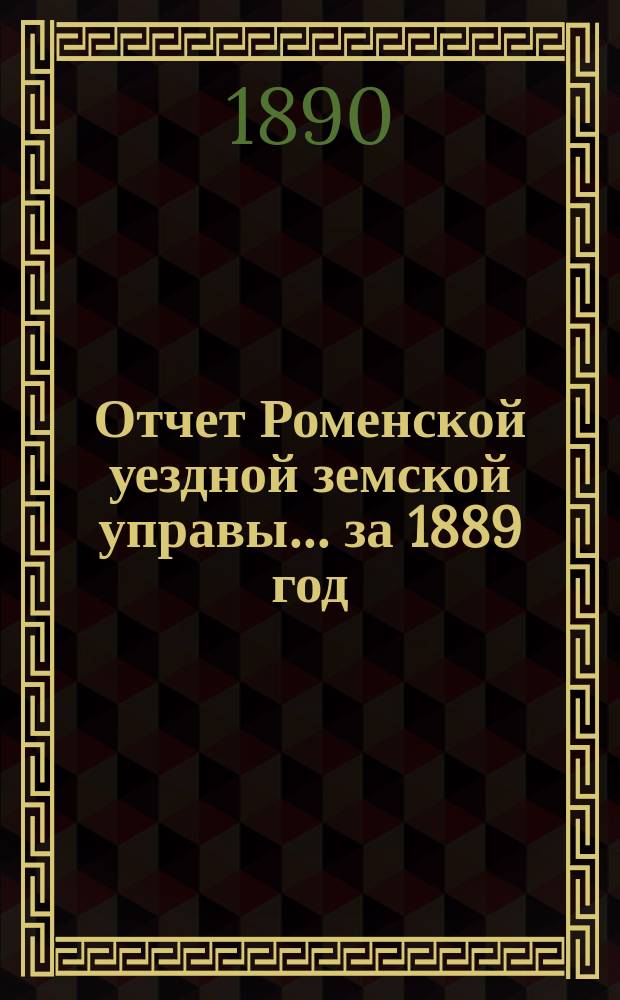 Отчет Роменской уездной земской управы ... за 1889 год