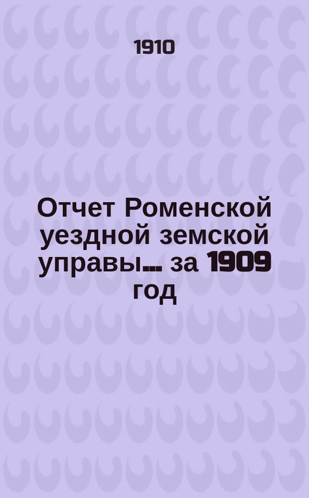 Отчет Роменской уездной земской управы ... за 1909 год : По экономическому отделу и Роменской ремесленной учебной мастерской имени Г.Н. Навроцкого