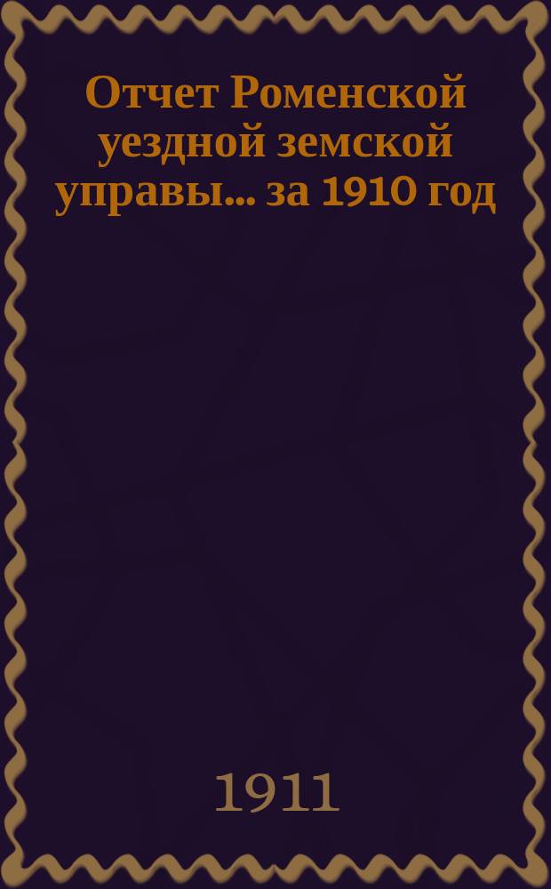Отчет Роменской уездной земской управы ... за 1910 год : Роменской ремесленной учебной мастерской имени Г.И. Навроцкого