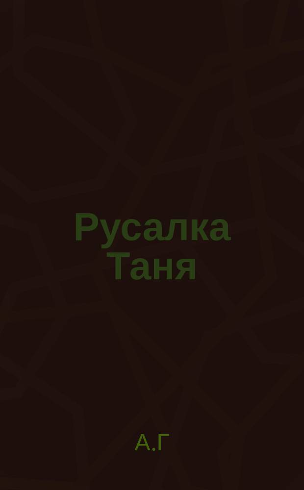 Русалка Таня : Быль : Рассказ А.Г