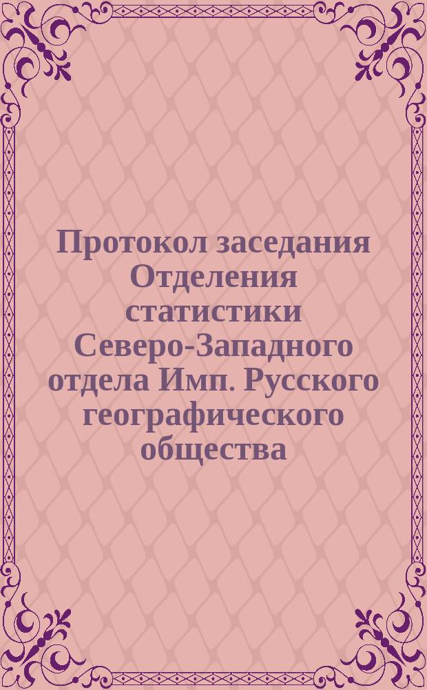 Протокол заседания Отделения статистики Северо-Западного отдела Имп. Русского географического общества... 7 декабря 1871 года
