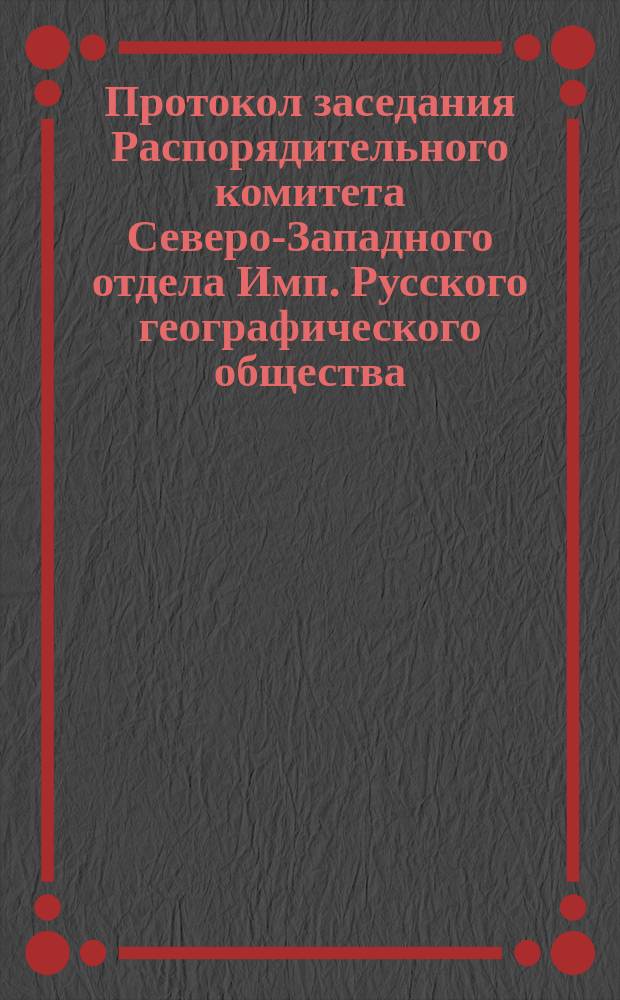 Протокол заседания Распорядительного комитета Северо-Западного отдела Имп. Русского географического общества, состоявшегося... 8 октября 1871 г.
