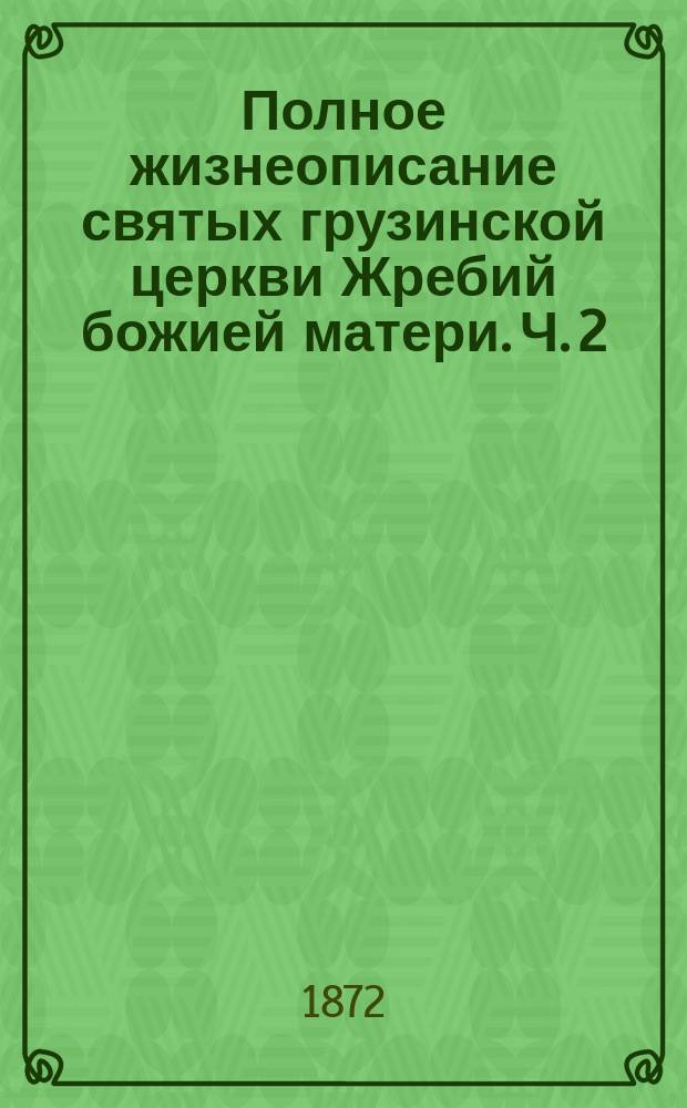 Полное жизнеописание святых грузинской церкви Жребий божией матери. Ч. 2