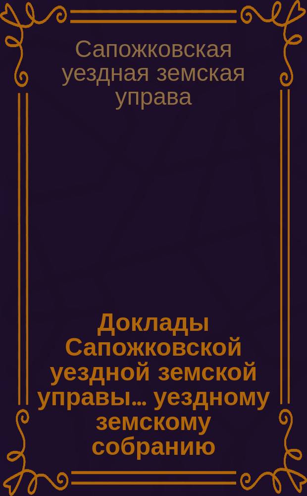 Доклады Сапожковской уездной земской управы... уездному земскому собранию