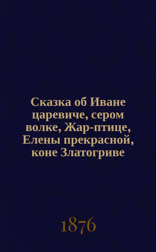 Сказка об Иване царевиче, сером волке, Жар-птице, Елены прекрасной, коне Златогриве, шапке-невидимке, скатерти самобранке и гуслях самогудах