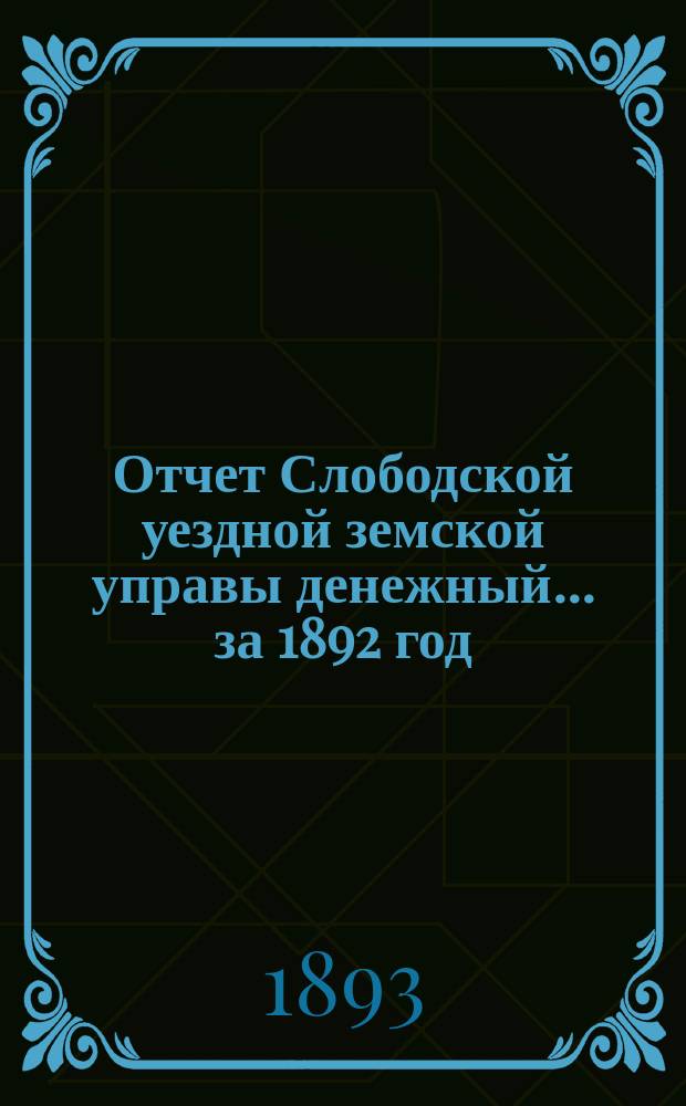 Отчет Слободской уездной земской управы [денежный]... за 1892 год