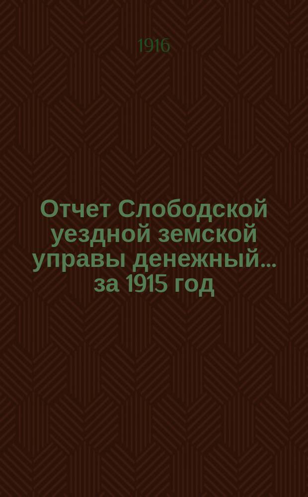 Отчет Слободской уездной земской управы [денежный]... за 1915 год