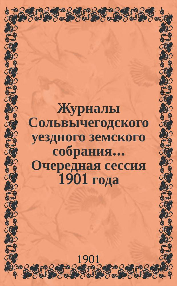Журналы Сольвычегодского уездного земского собрания... Очередная сессия 1901 года