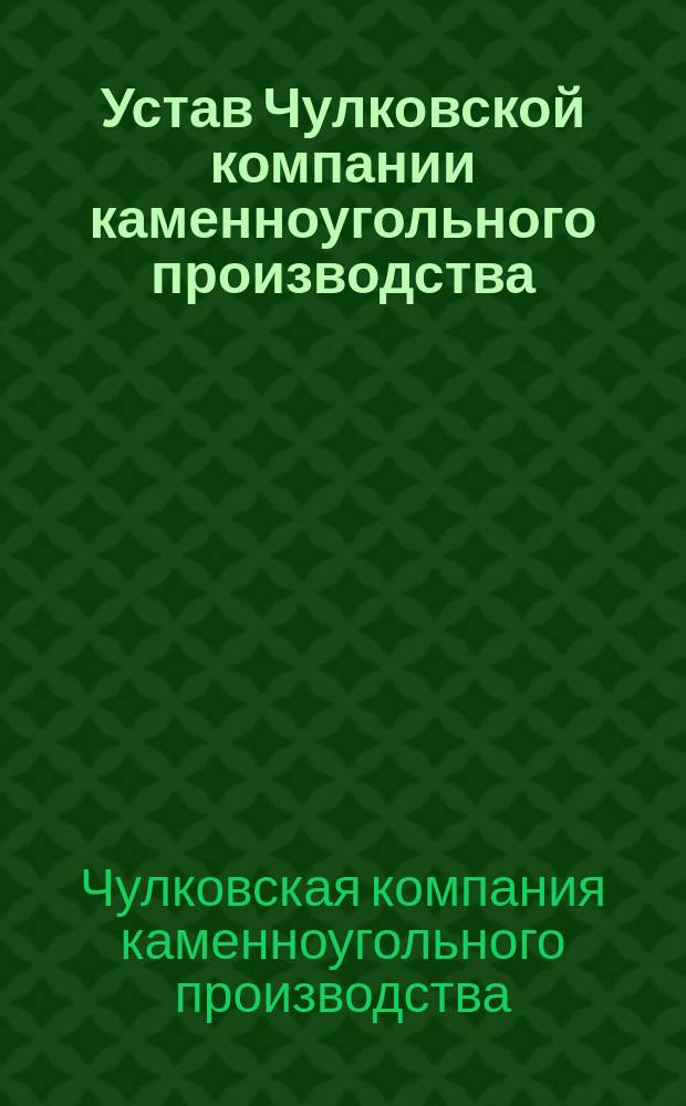 Устав Чулковской компании каменноугольного производства : Утв. 6 авг. 1871 г.