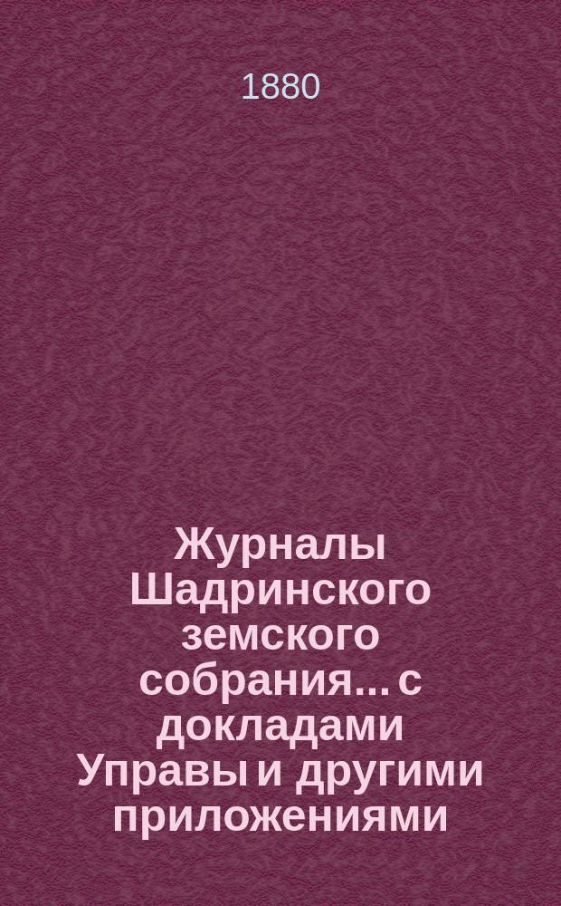 Журналы Шадринского земского собрания... с докладами Управы и другими приложениями. 10-го очередного... 1879 года. Т. 2