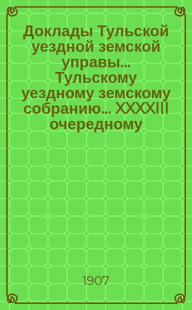 Доклады Тульской уездной земской управы... Тульскому уездному земскому собранию... XXXXIII очередному... [1907 г.] : О введении... общедоступного образования