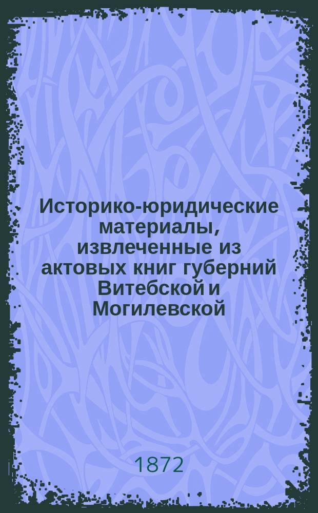 Историко-юридические материалы, извлеченные из актовых книг губерний Витебской и Могилевской, хранящихся в Центральном архиве в Витебске, и изд. под ред. Созонова : Вып. 1-. Вып. 3