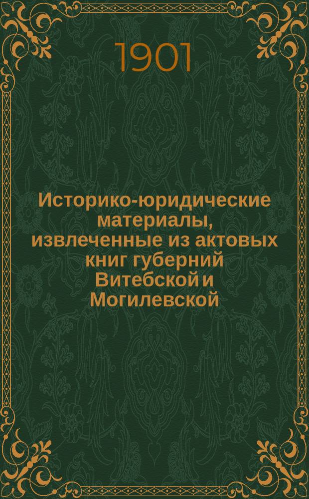 Историко-юридические материалы, извлеченные из актовых книг губерний Витебской и Могилевской, хранящихся в Центральном архиве в Витебске, и изд. под ред. Созонова : Вып. 1-. Вып. 29