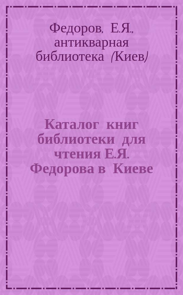 Каталог книг библиотеки для чтения Е.Я. Федорова в Киеве