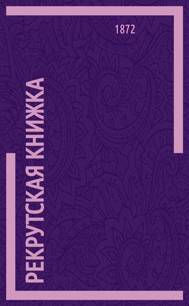 Рекрутская книжка : Пособие для первоначального обучения со слов дядьки, молодых солдат резервных батальонов. [Ч. 1]