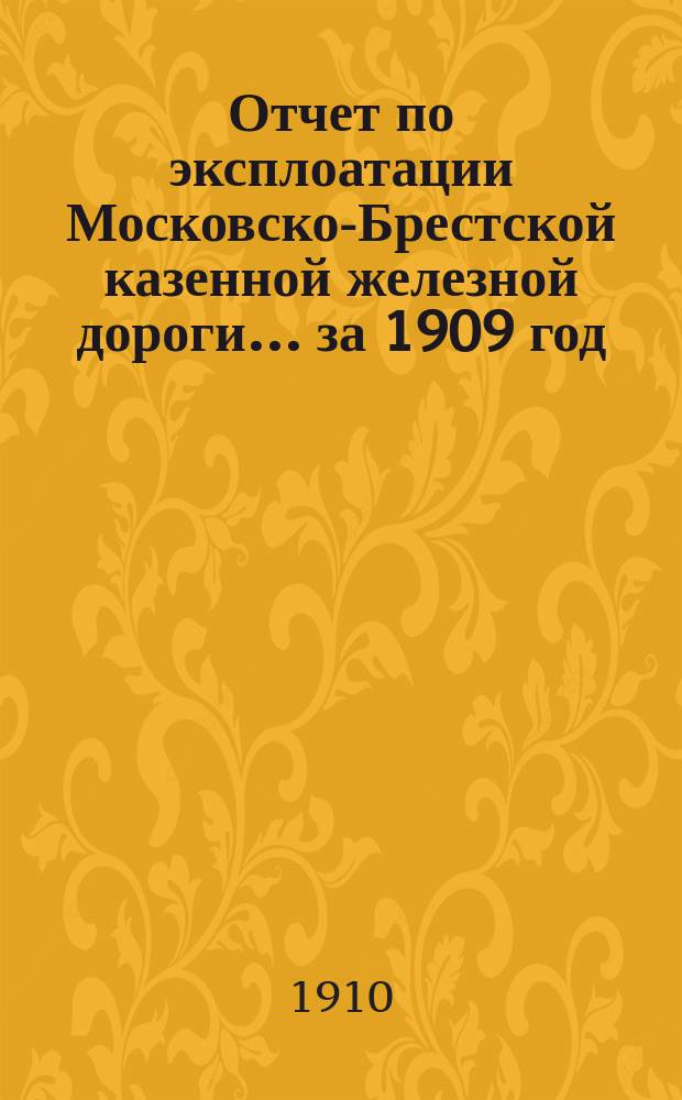 Отчет по эксплоатации Московско-Брестской казенной железной дороги... за 1909 год