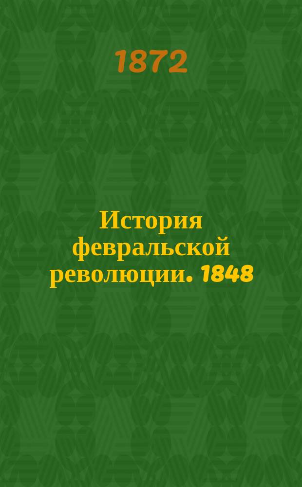 ... История февральской революции. 1848 : Т. 1-. Т. 1