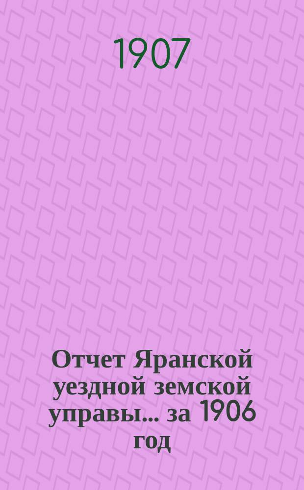 Отчет Яранской уездной земской управы... за 1906 год