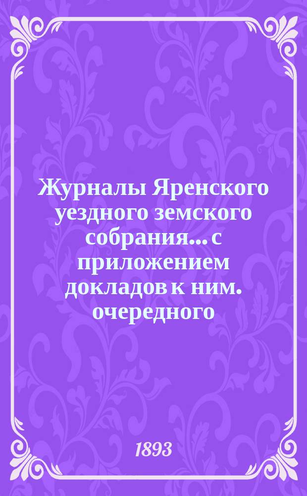 Журналы Яренского уездного земского собрания... с приложением докладов к ним. очередного... [1892 года]