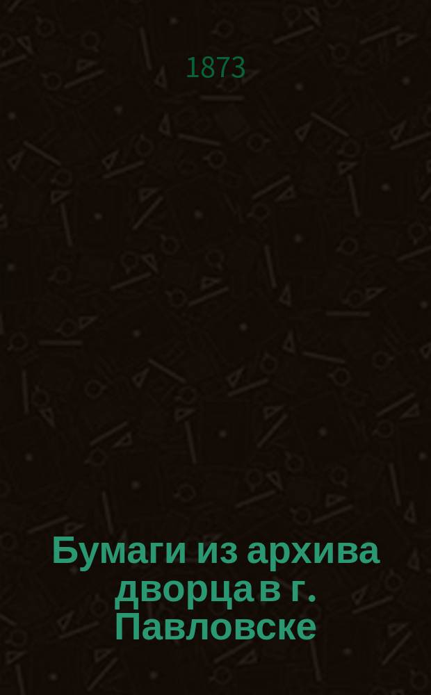 Бумаги из архива дворца в г. Павловске : [1]. [2]