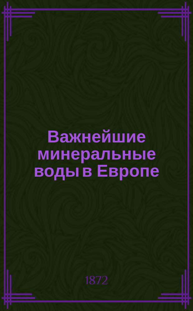Важнейшие минеральные воды в Европе : Сост. по новейшим учен. исслед. И.М