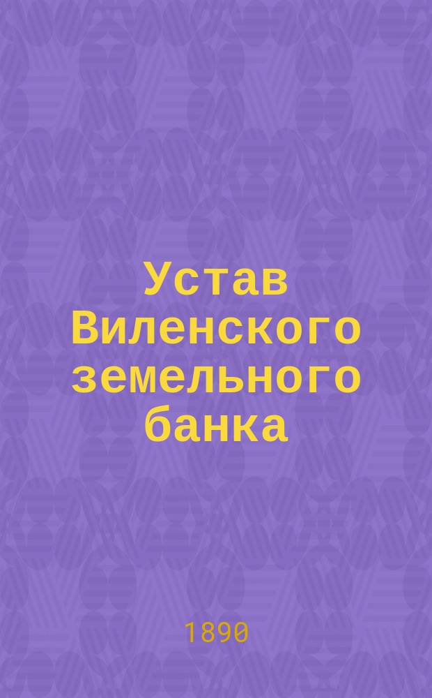 Устав Виленского земельного банка : С изм.
