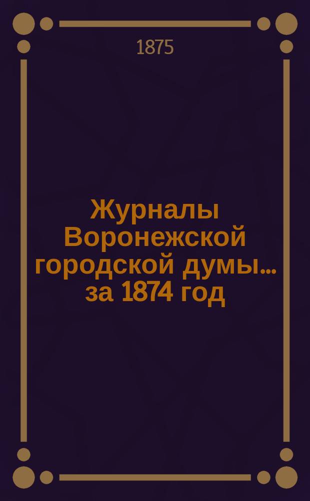 Журналы Воронежской городской думы... за 1874 год