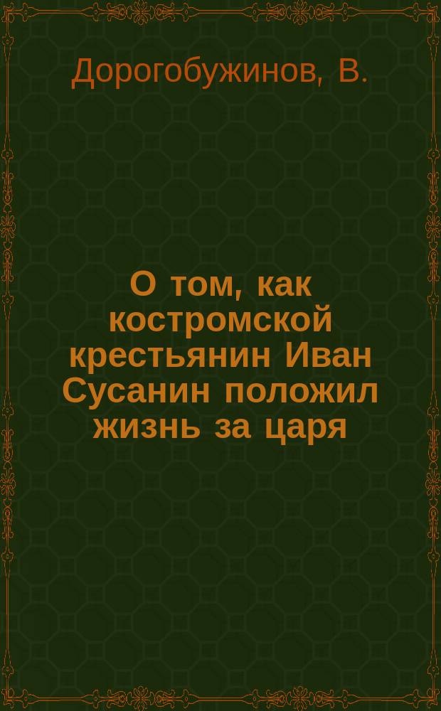 О том, как костромской крестьянин Иван Сусанин положил жизнь за царя