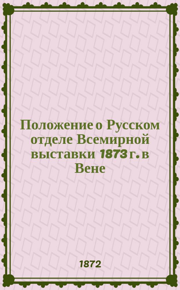 Положение о Русском отделе Всемирной выставки 1873 г. в Вене