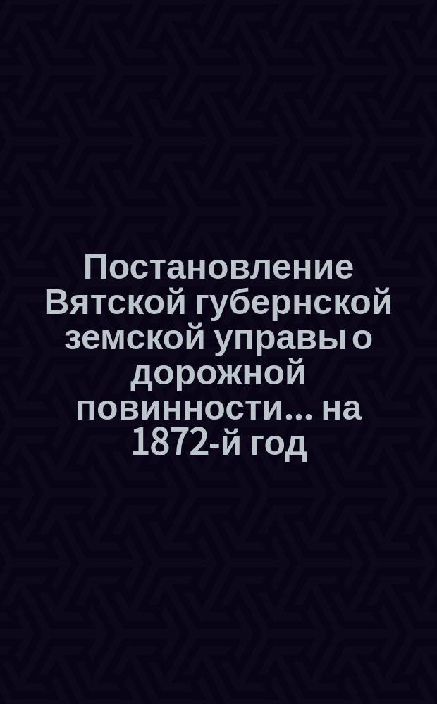 Постановление Вятской губернской земской управы о дорожной повинности... ...на 1872-й год