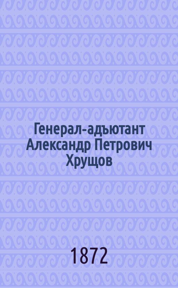 Генерал-адъютант Александр Петрович Хрущов
