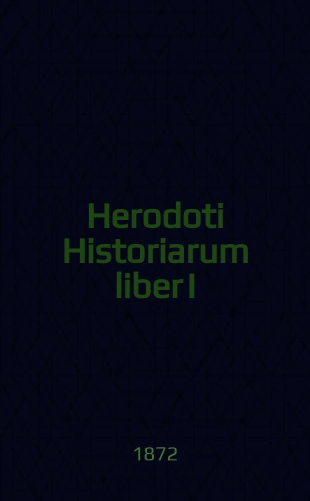 Herodoti Historiarum liber I : Текст с слов. и прил. об. ионич. диалекте Геродота, сост. для гимназий Я. Кремером, преп. древ. яз. при 4 Моск. гимназии